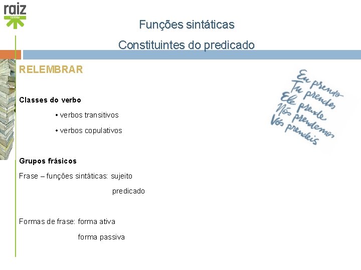 Funções sintáticas Constituintes do predicado RELEMBRAR Classes do verbo • verbos transitivos • verbos