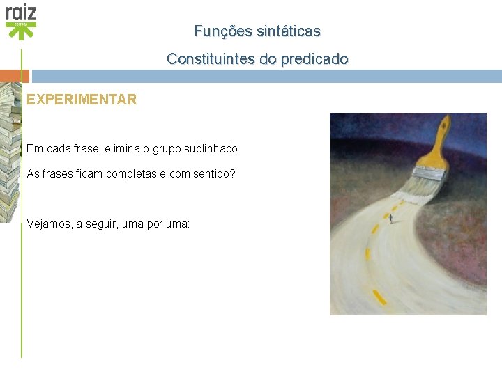 Funções sintáticas Constituintes do predicado EXPERIMENTAR Em cada frase, elimina o grupo sublinhado. As