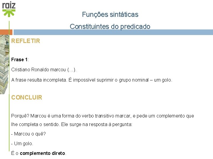 Funções sintáticas Constituintes do predicado REFLETIR Frase 1: Cristiano Ronaldo marcou (…). A frase