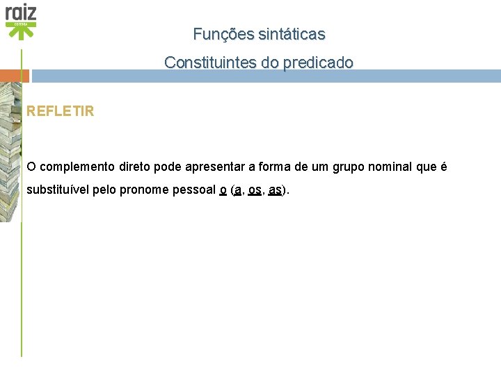 Funções sintáticas Constituintes do predicado REFLETIR O complemento direto pode apresentar a forma de