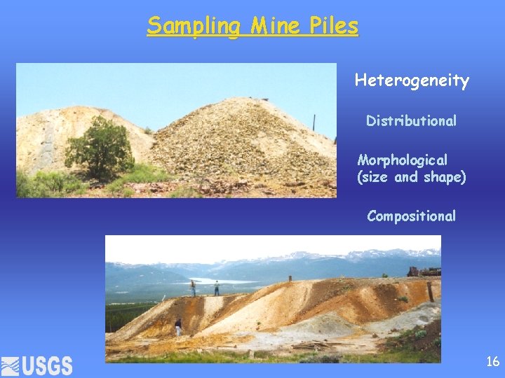 Sampling Mine Piles Heterogeneity Distributional Morphological (size and shape) Compositional 16 