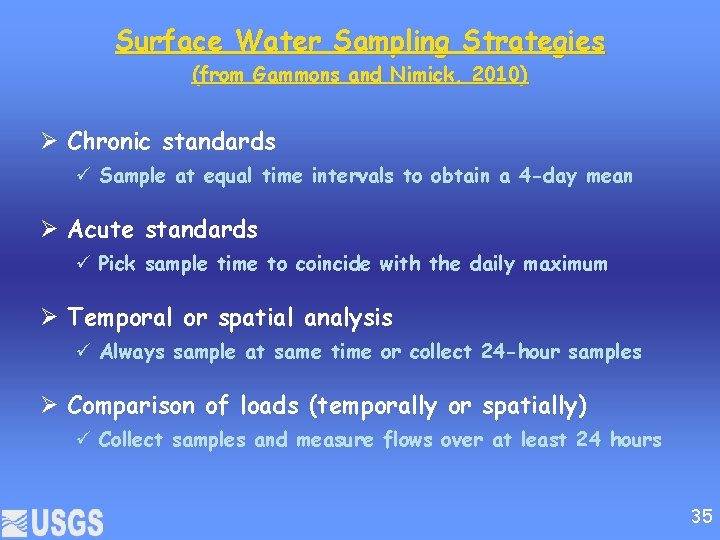 Surface Water Sampling Strategies (from Gammons and Nimick, 2010) Ø Chronic standards Sample at
