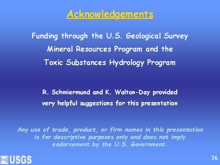 Acknowledgements Funding through the U. S. Geological Survey Mineral Resources Program and the Toxic