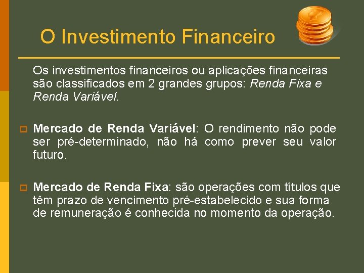 O Investimento Financeiro Os investimentos financeiros ou aplicações financeiras são classificados em 2 grandes