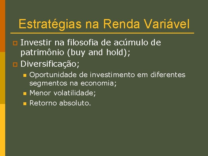 Estratégias na Renda Variável Investir na filosofia de acúmulo de patrimônio (buy and hold);