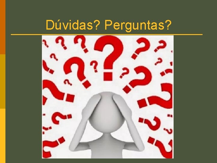 Dúvidas? Perguntas? Dúvidas? Perguntas?