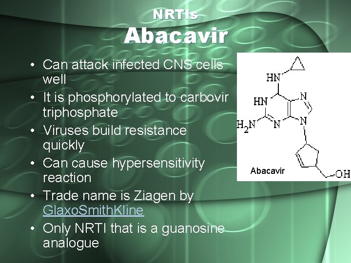 NRTIs Abacavir • Can attack infected CNS cells well • It is phosphorylated to