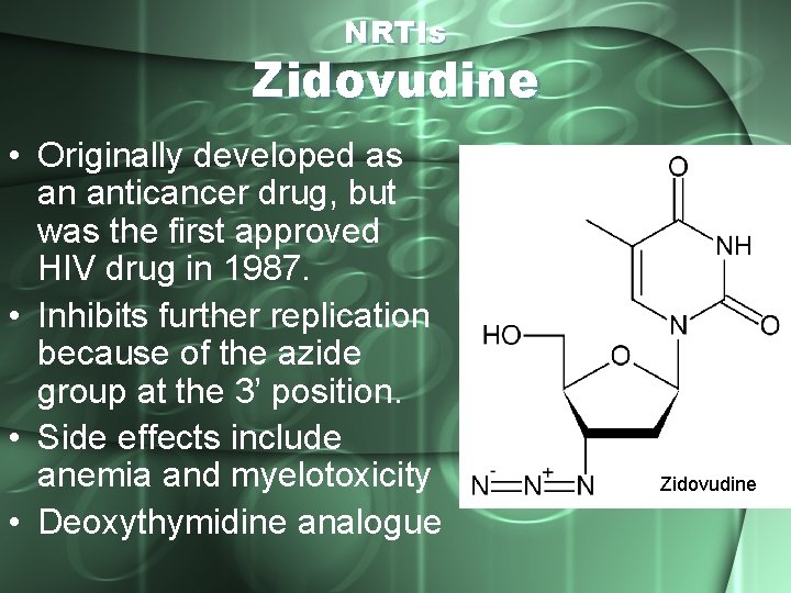 NRTIs Zidovudine • Originally developed as an anticancer drug, but was the first approved