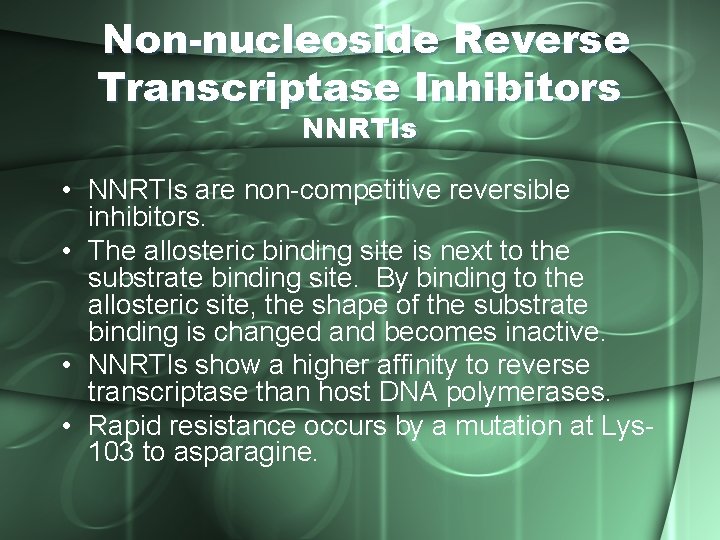 Non-nucleoside Reverse Transcriptase Inhibitors NNRTIs • NNRTIs are non-competitive reversible inhibitors. • The allosteric