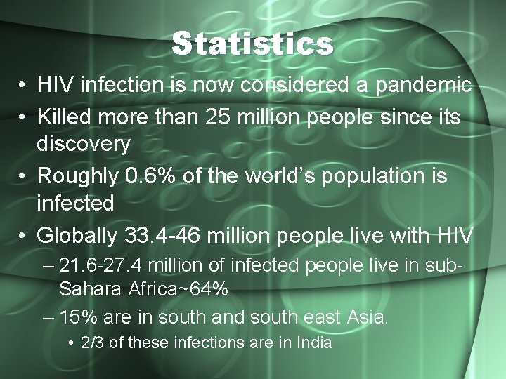 Statistics • HIV infection is now considered a pandemic • Killed more than 25