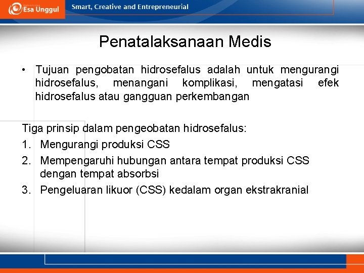 Penatalaksanaan Medis • Tujuan pengobatan hidrosefalus adalah untuk mengurangi hidrosefalus, menangani komplikasi, mengatasi efek