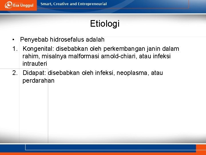 Etiologi • Penyebab hidrosefalus adalah 1. Kongenital: disebabkan oleh perkembangan janin dalam rahim, misalnya