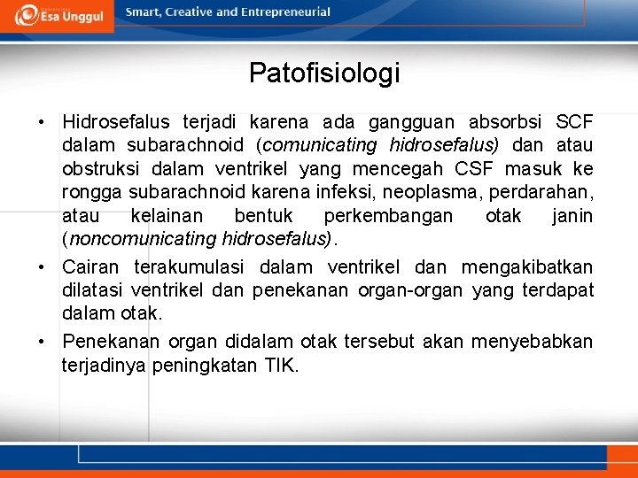 Patofisiologi • Hidrosefalus terjadi karena ada gangguan absorbsi SCF dalam subarachnoid (comunicating hidrosefalus) dan