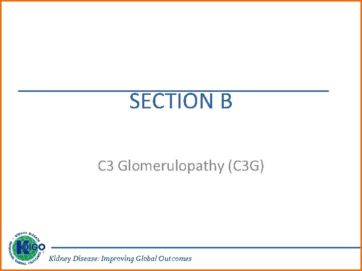 SECTION B C 3 Glomerulopathy (C 3 G) Kidney Disease: Improving Global Outcomes 