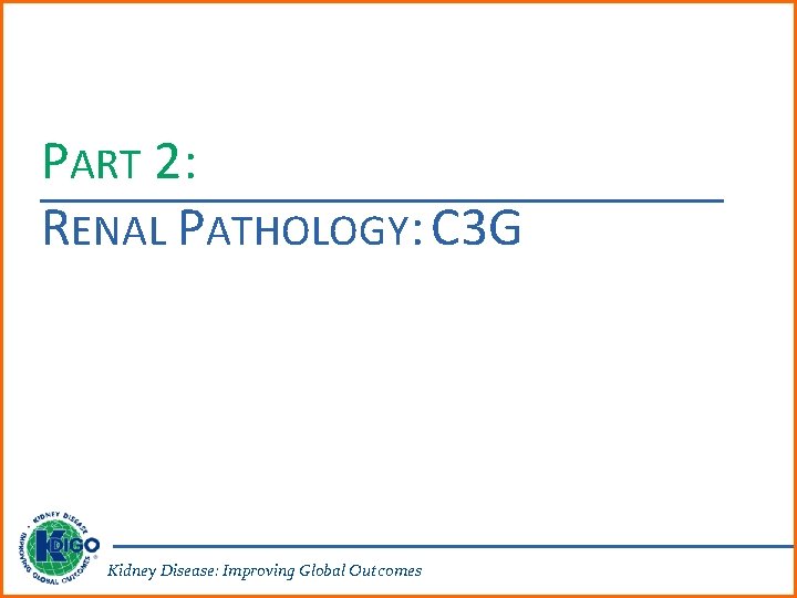 PART 2: RENAL PATHOLOGY: C 3 G Kidney Disease: Improving Global Outcomes 