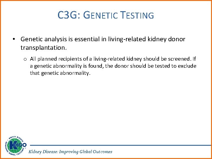 C 3 G: GENETIC TESTING • Genetic analysis is essential in living-related kidney donor