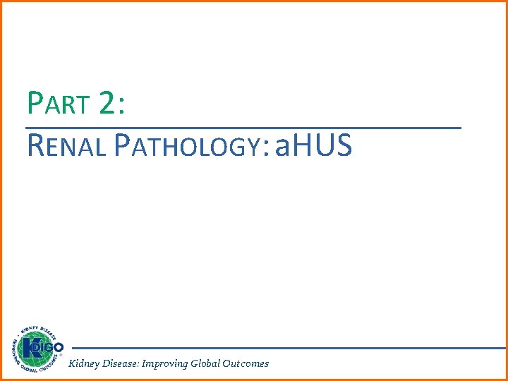 PART 2: RENAL PATHOLOGY: a. HUS Kidney Disease: Improving Global Outcomes 
