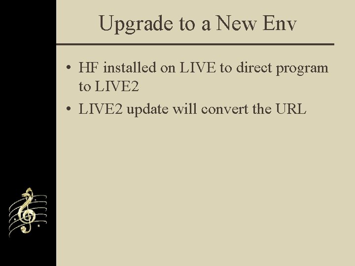 Upgrade to a New Env • HF installed on LIVE to direct program to