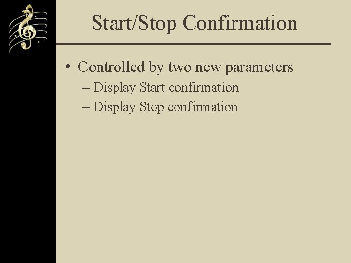 Start/Stop Confirmation • Controlled by two new parameters – Display Start confirmation – Display