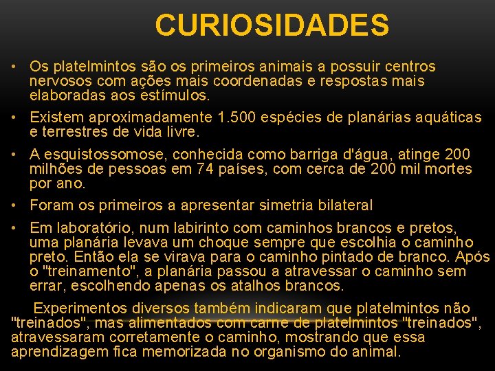  CURIOSIDADES • Os platelmintos são os primeiros animais a possuir centros nervosos com