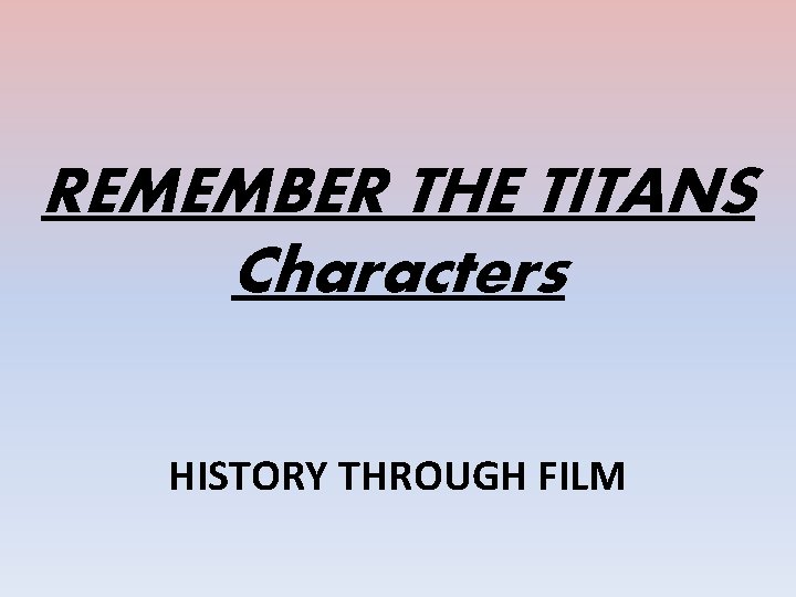 REMEMBER THE TITANS Characters HISTORY THROUGH FILM 