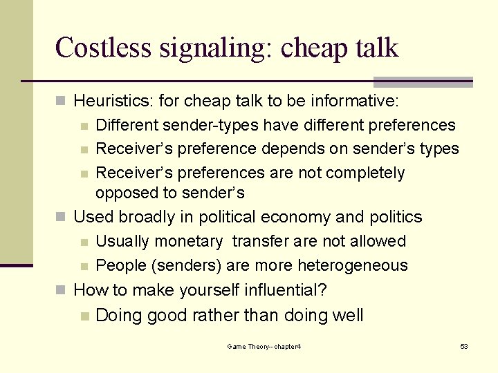 Costless signaling: cheap talk n Heuristics: for cheap talk to be informative: Different sender-types