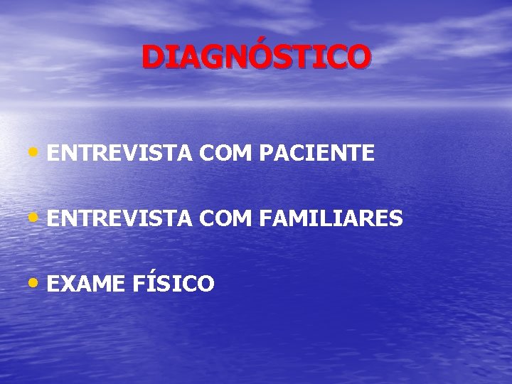 DIAGNÓSTICO • ENTREVISTA COM PACIENTE • ENTREVISTA COM FAMILIARES • EXAME FÍSICO 