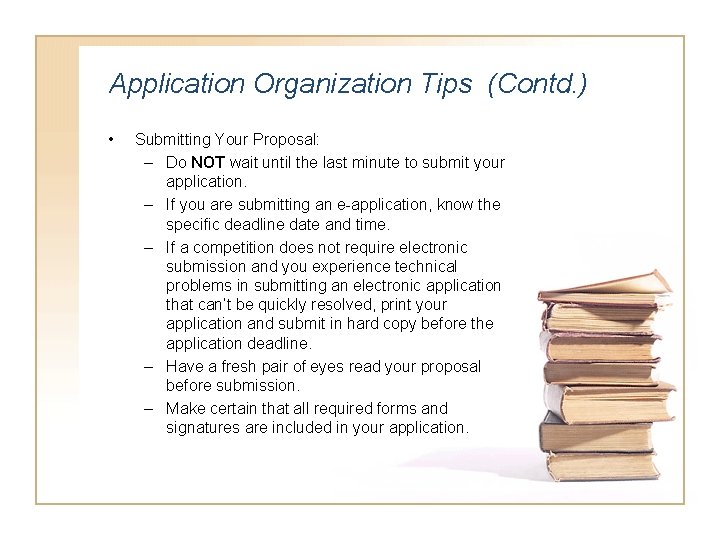 Application Organization Tips (Contd. ) • Submitting Your Proposal: – Do NOT wait until