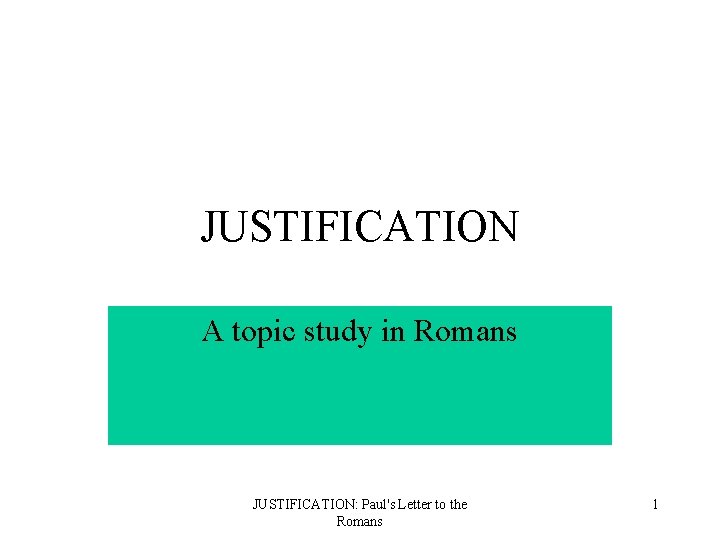 JUSTIFICATION A topic study in Romans JUSTIFICATION: Paul's Letter to the Romans 1 