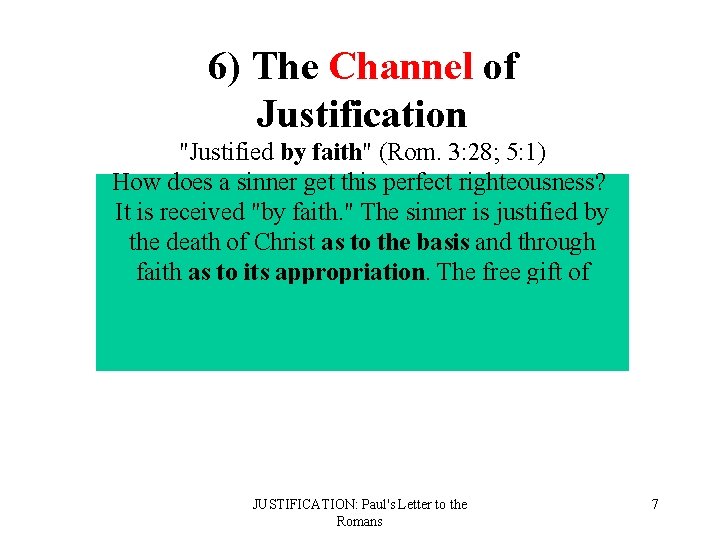 6) The Channel of Justification "Justified by faith" (Rom. 3: 28; 5: 1) How