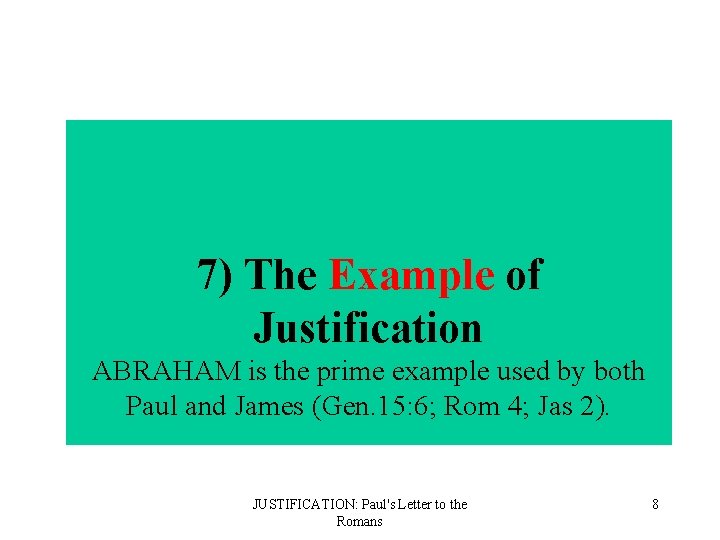 7) The Example of Justification ABRAHAM is the prime example used by both Paul