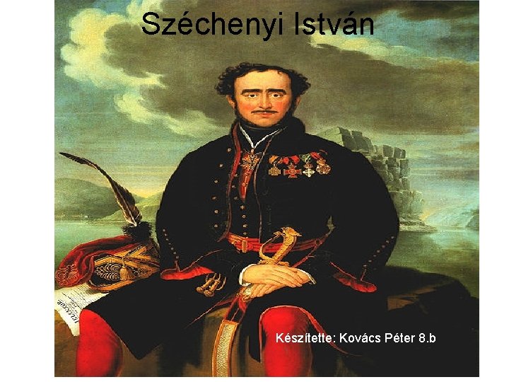 Széchenyi István Készítette: Kovács Péter 8. b 