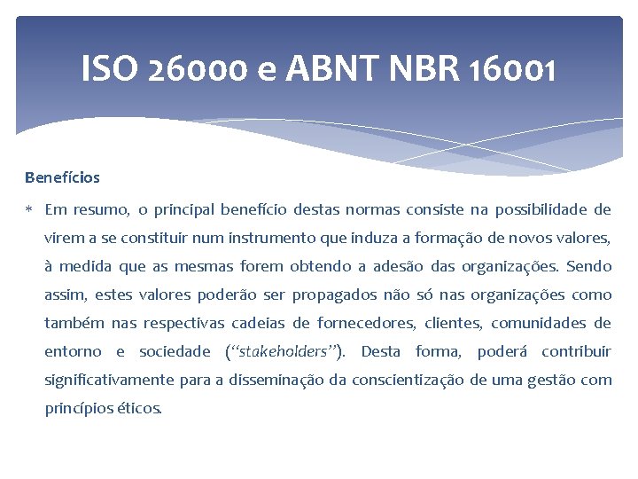 ISO 26000 e ABNT NBR 16001 Benefícios Em resumo, o principal benefício destas normas