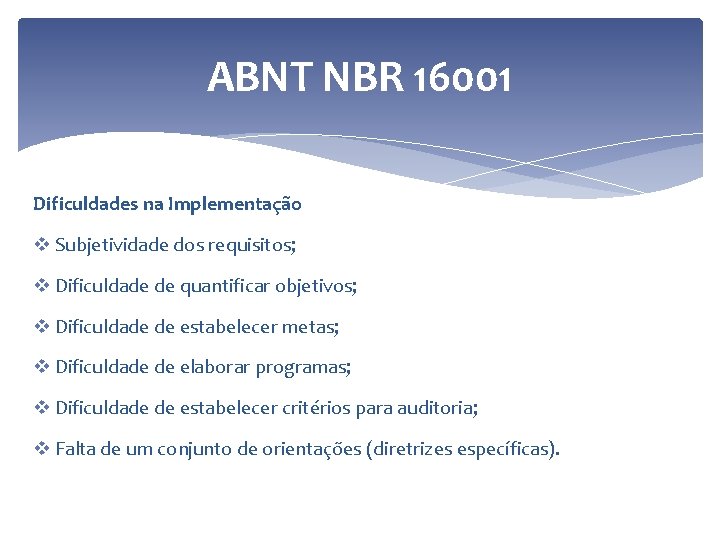 ABNT NBR 16001 Dificuldades na Implementação v Subjetividade dos requisitos; v Dificuldade de quantificar