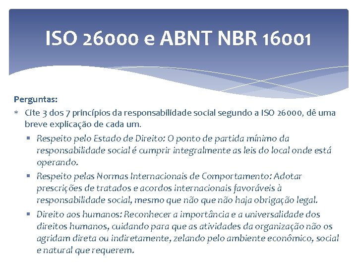 ISO 26000 e ABNT NBR 16001 Perguntas: Cite 3 dos 7 princípios da responsabilidade