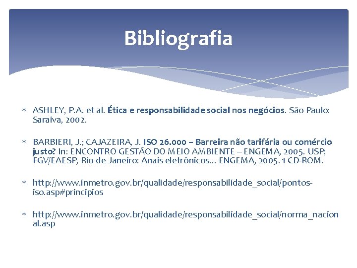 Bibliografia ASHLEY, P. A. et al. Ética e responsabilidade social nos negócios. São Paulo: