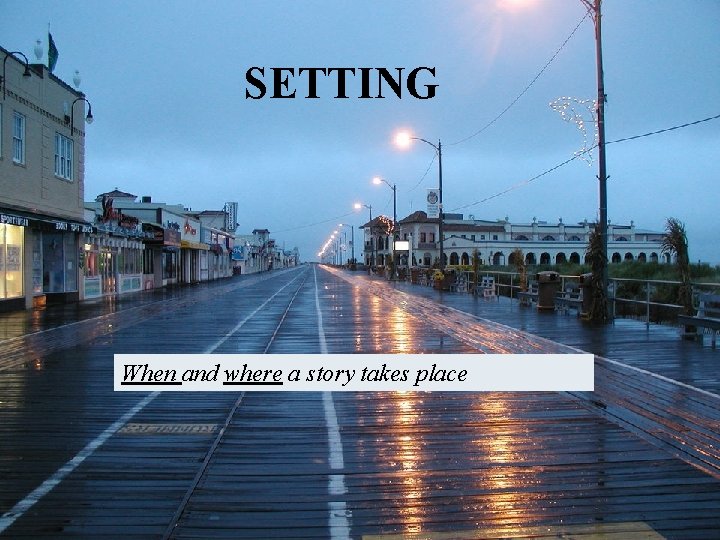 SETTING When and where a story takes place 