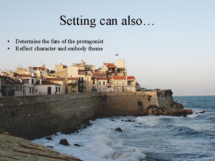 Setting can also… • Determine the fate of the protagonist • Reflect character and