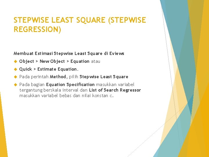 STEPWISE LEAST SQUARE (STEPWISE REGRESSION) Membuat Estimasi Stepwise Least Square di Eviews Object >