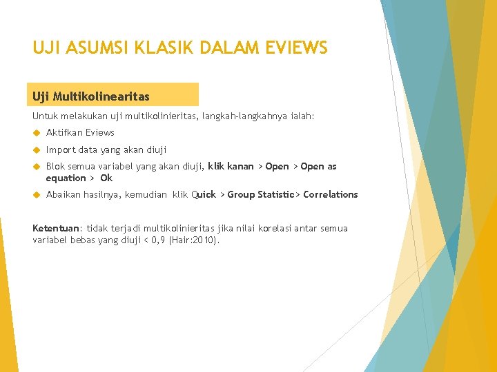 UJI ASUMSI KLASIK DALAM EVIEWS Uji Multikolinearitas Untuk melakukan uji multikolinieritas, langkah-langkahnya ialah: Aktifkan