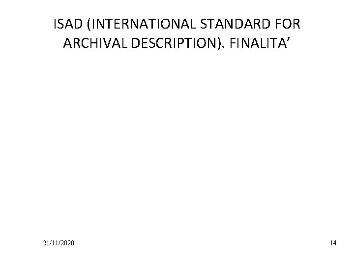 ISAD (INTERNATIONAL STANDARD FOR ARCHIVAL DESCRIPTION). FINALITA’ 21/11/2020 14 