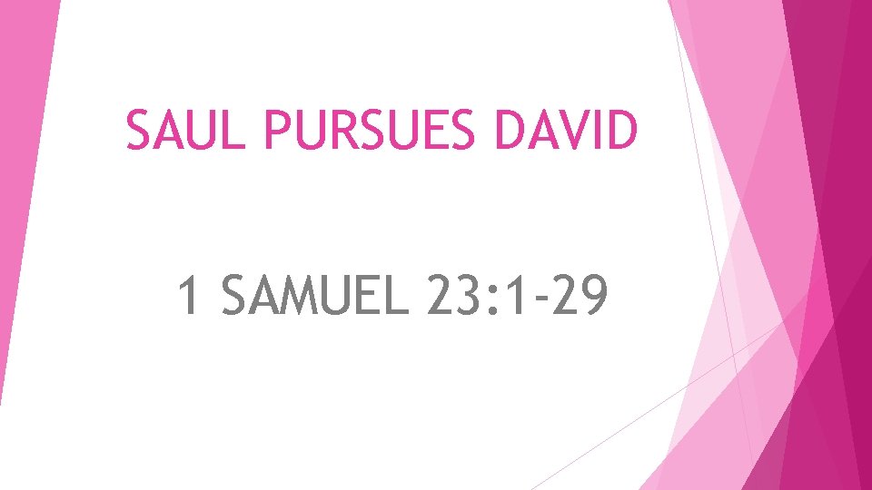 SAUL PURSUES DAVID 1 SAMUEL 23: 1 -29 