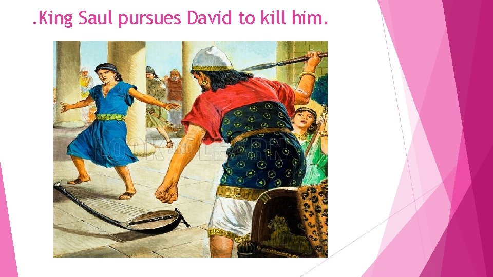 . King Saul pursues David to kill him. 