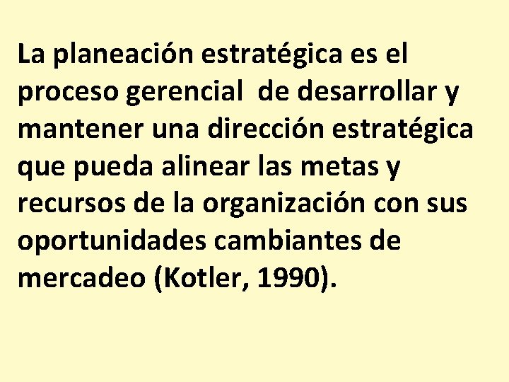 La planeación estratégica es el proceso gerencial de desarrollar y mantener una dirección estratégica