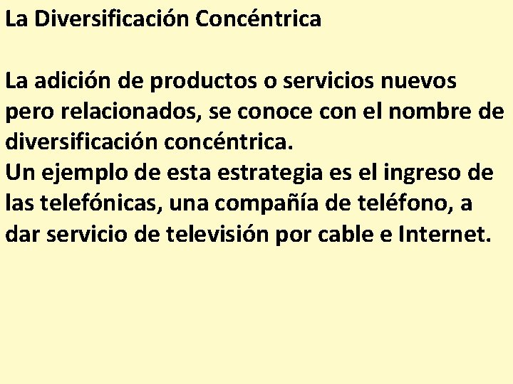 La Diversificación Concéntrica La adición de productos o servicios nuevos pero relacionados, se conoce