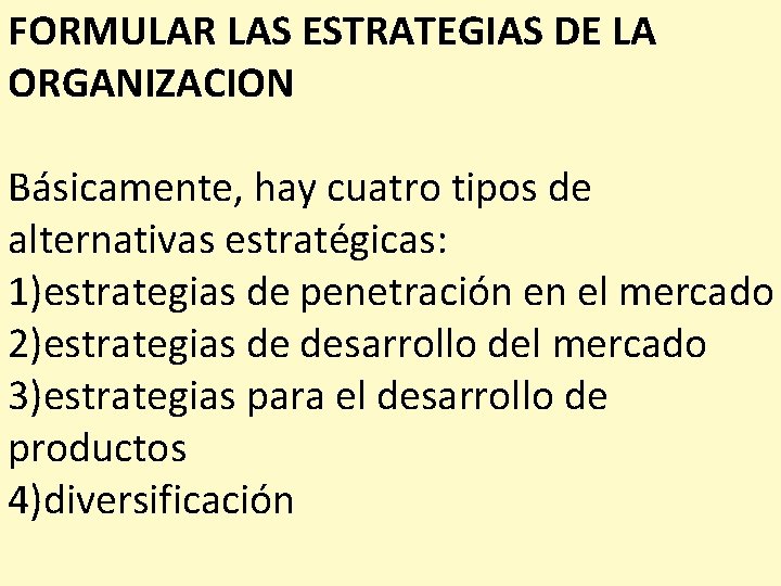 FORMULAR LAS ESTRATEGIAS DE LA ORGANIZACION Básicamente, hay cuatro tipos de alternativas estratégicas: 1)estrategias