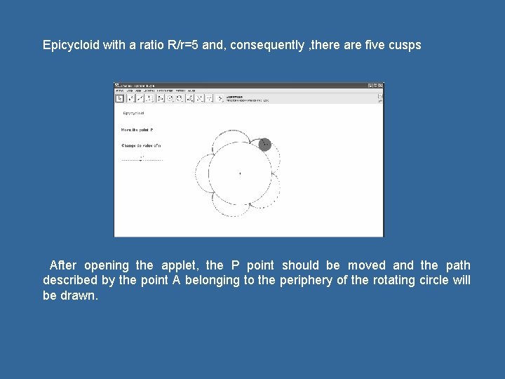 Epicycloid with a ratio R/r=5 and, consequently , there are five cusps After opening