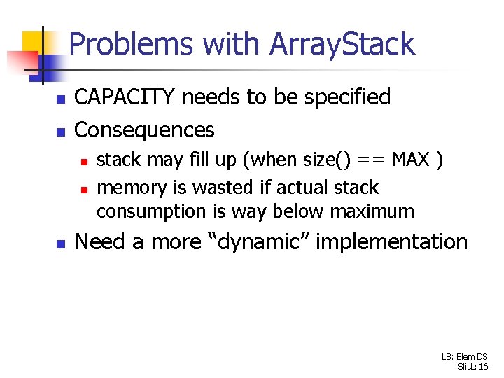 Problems with Array. Stack n n CAPACITY needs to be specified Consequences n n