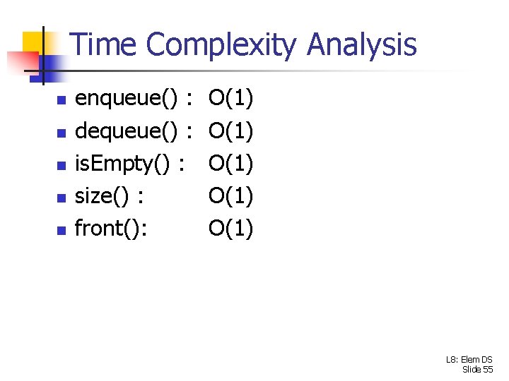 Time Complexity Analysis n n n enqueue() : dequeue() : is. Empty() : size()