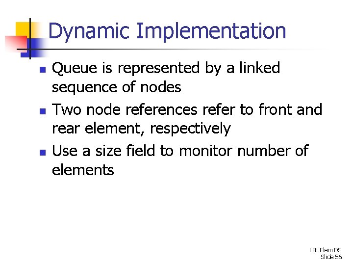 Dynamic Implementation n Queue is represented by a linked sequence of nodes Two node